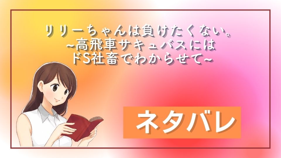 リリーちゃんは負けたくない。~高飛車サキュバスにはドS社畜でわからせて~ ネタバレ