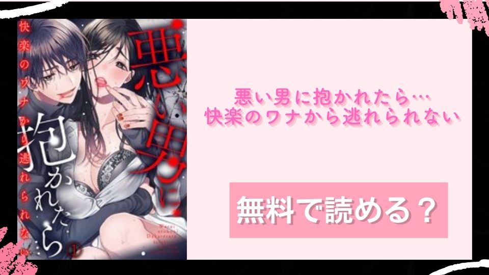 悪い男に抱かれたら…快楽のワナから逃れられない 無料で読めるか調査