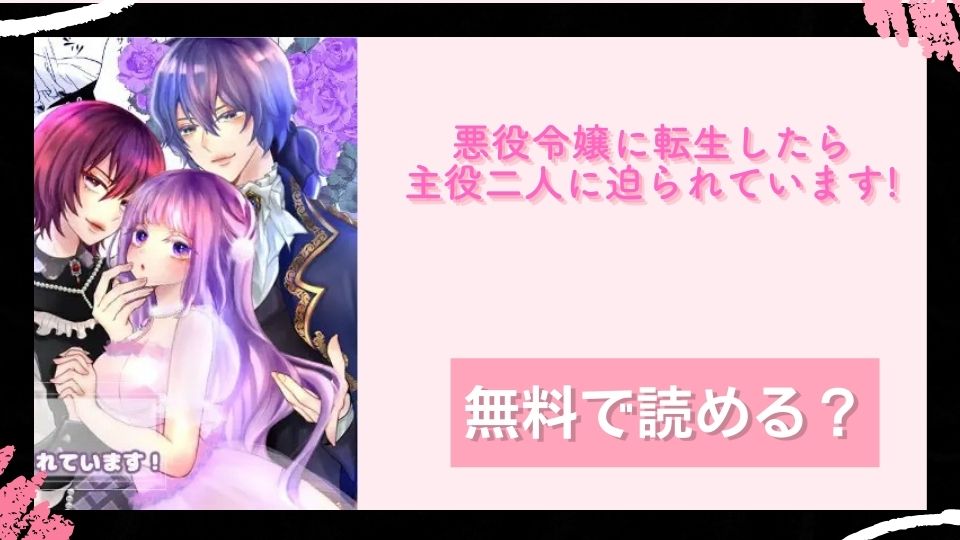 悪役令嬢に転生したら主役二人に迫られています!無料で読めるか調査
