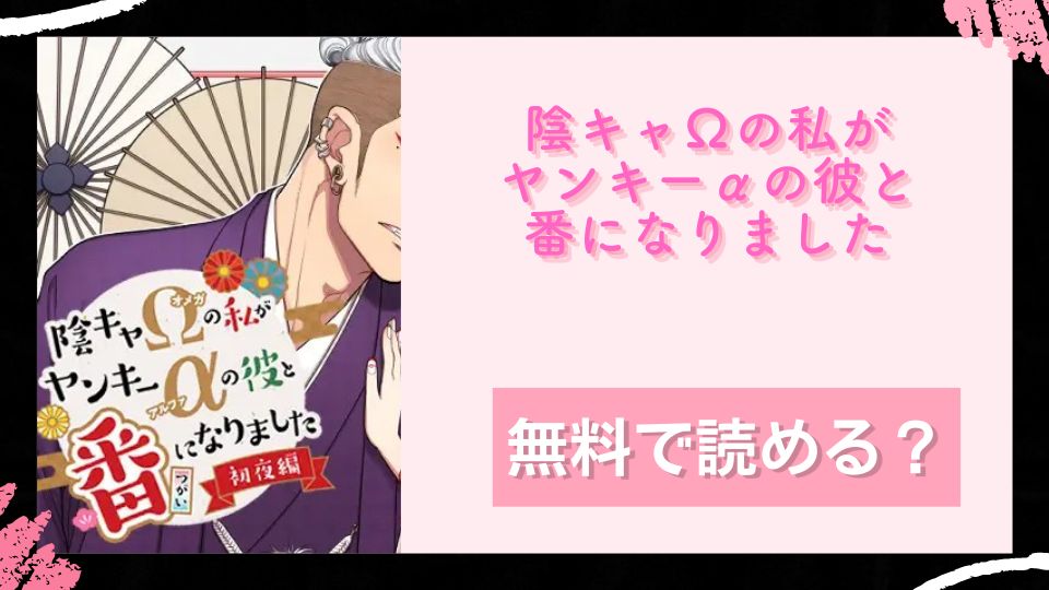 陰キャΩの私がヤンキーαの彼と番になりました 無料で読めるか調査