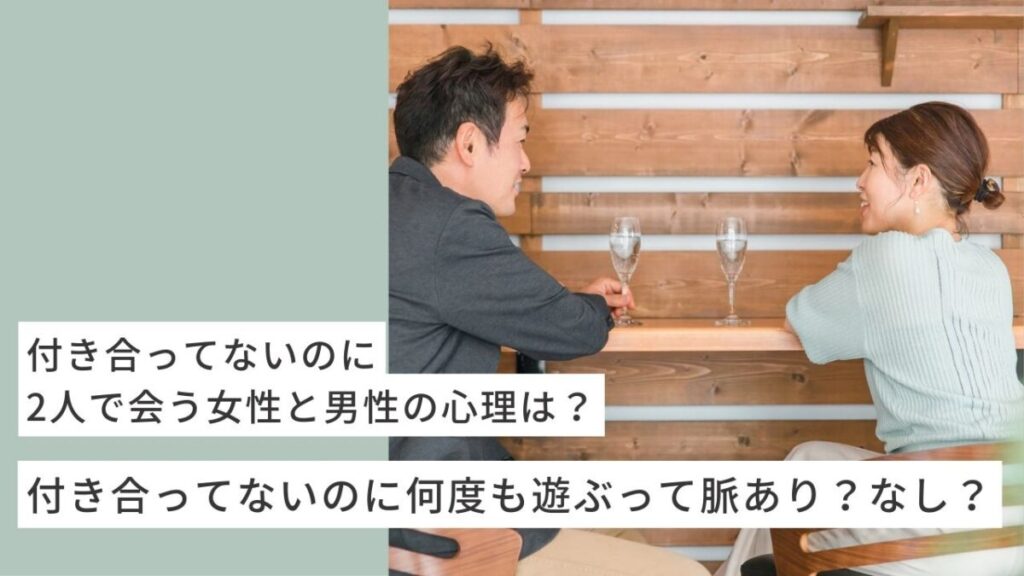 付き合ってないのに2人で会う